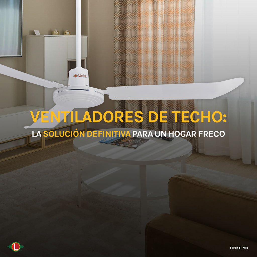 Ventiladores de Techo: La Solución Definitiva para un Hogar Fresco