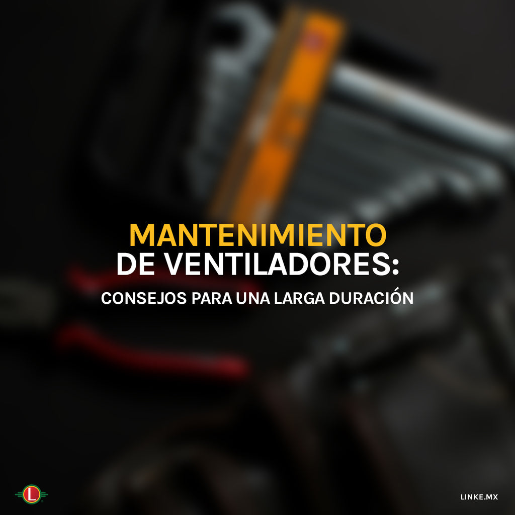 Mantenimiento de Ventiladores: Consejos para una Larga Duración